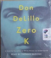 Zero K written by Don DeLillo performed by Thomas Sadoski on CD (Unabridged)
